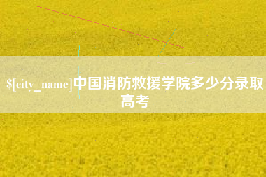仁寿中国消防救援学院多少分录取高考