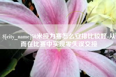 仁寿50米接力赛怎么安排比较好-从而在比赛中实现零失误交接