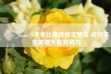 仁寿5千米比赛视频完整版-成功不仅需要天赋和努力