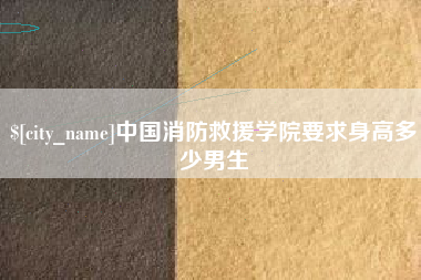 仁寿中国消防救援学院要求身高多少男生