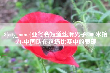 仁寿亚冬会短道速滑男子5000米接力-中国队在这场比赛中的表现