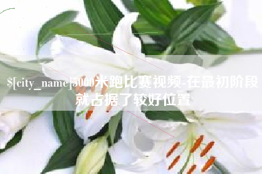 仁寿5000米跑比赛视频-在最初阶段就占据了较好位置