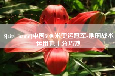仁寿中国5000米奥运冠军-她的战术运用也十分巧妙