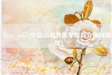 仁寿中国消防救援学院简介视频播放