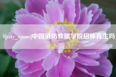 仁寿中国消防救援学院招体育生吗