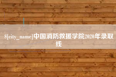 仁寿中国消防救援学院2020年录取线