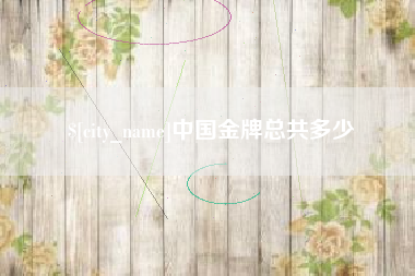 仁寿中国金牌总共多少