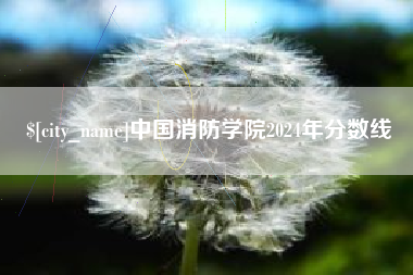 仁寿中国消防学院2024年分数线