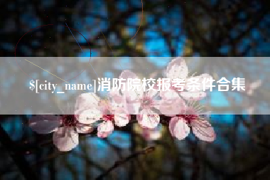 仁寿消防院校报考条件合集
